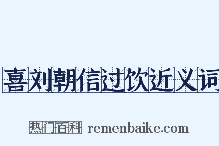喜刘朝信过饮近义词是什么意思的图片